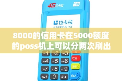8000的信用卡在5000额度的poss机上可以分两次刷出来吗