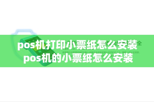 pos机打印小票纸怎么安装 pos机的小票纸怎么安装