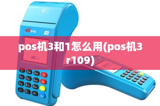 pos机3和1怎么用(pos机3r109)