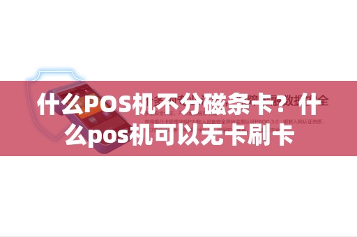 什么POS机不分磁条卡？什么pos机可以无卡刷卡