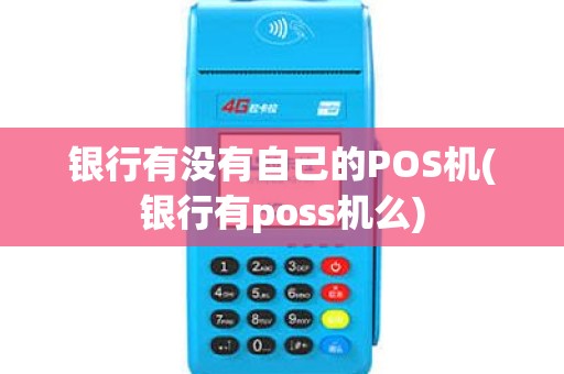 银行有没有自己的POS机(银行有poss机么)