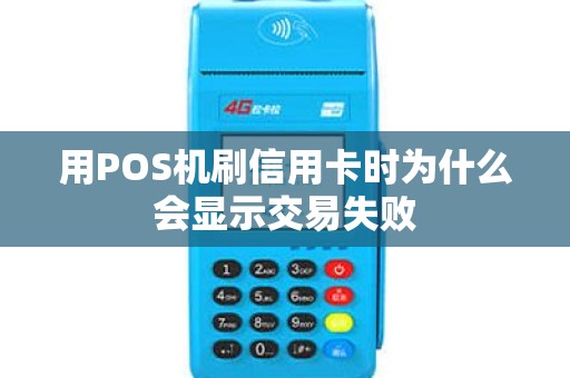 用POS机刷信用卡时为什么会显示交易失败 用POS机刷信用卡时为什么会显示交易失败