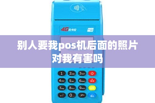别人要我pos机后面的照片对我有害吗