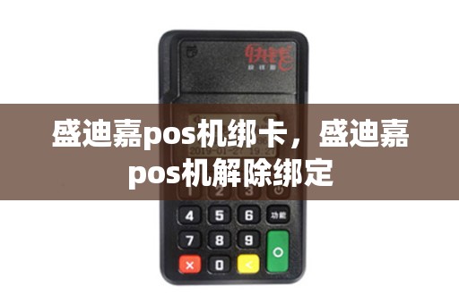 盛迪嘉pos机绑卡，盛迪嘉pos机解除绑定