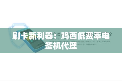 刷卡新利器：鸡西低费率电签机代理