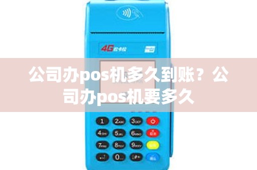公司办pos机多久到账？公司办pos机要多久