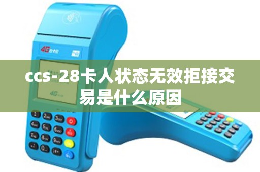 ccs-28卡人状态无效拒接交易是什么原因