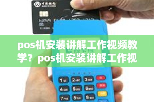 pos机安装讲解工作视频教学？pos机安装讲解工作视频教学下载
