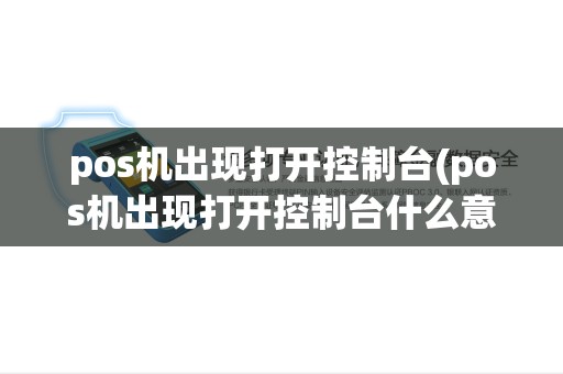 pos机出现打开控制台(pos机出现打开控制台什么意思)