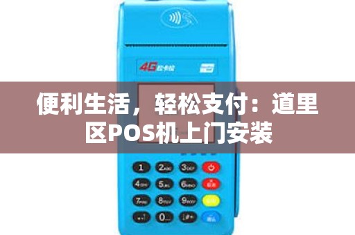 便利生活,轻松支付:道里区POS机上门安装 便利生活,轻松支付:道里区POS机上门安装