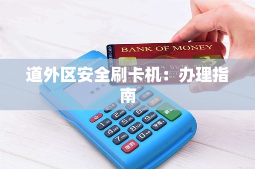 道外区安全刷卡机：办理指南