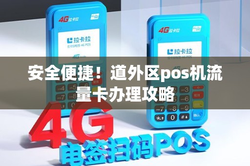 安全便捷!道外区pos机流量卡办理攻略 安全便捷!道外区pos机流量卡办理攻略