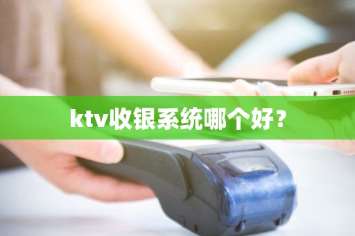 ktv收银系统哪个好？