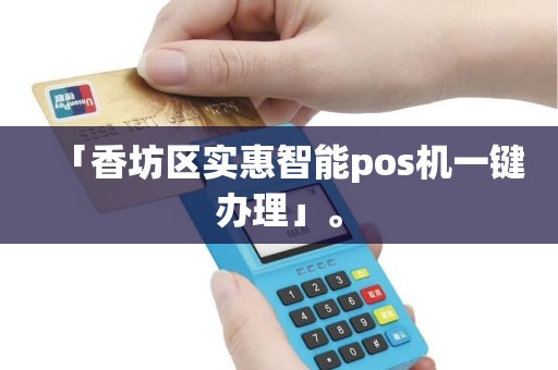 「香坊区实惠智能pos机一键办理」。