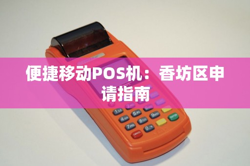 便捷移动POS机：香坊区申请指南