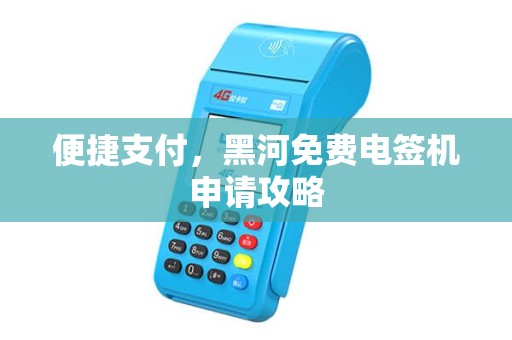 便捷支付，黑河免费电签机申请攻略