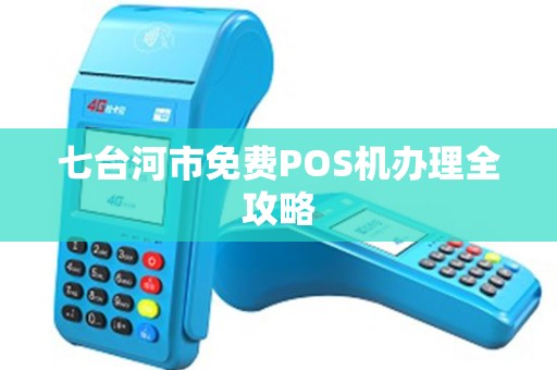 七台河市免费POS机办理全攻略