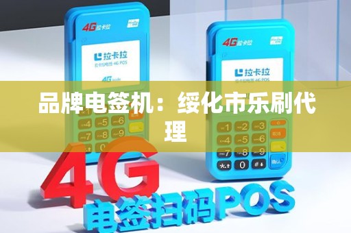 品牌电签机:绥化市乐刷代理 品牌电签机:绥化市乐刷代理