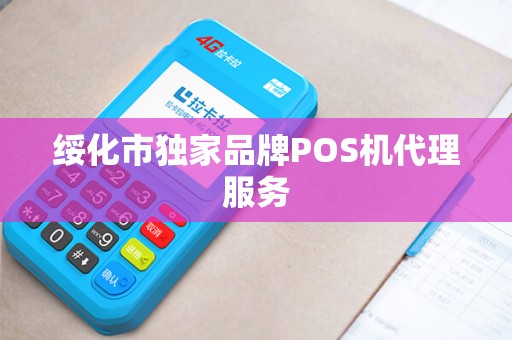 绥化市独家品牌POS机代理服务 绥化市独家品牌POS机代理服务