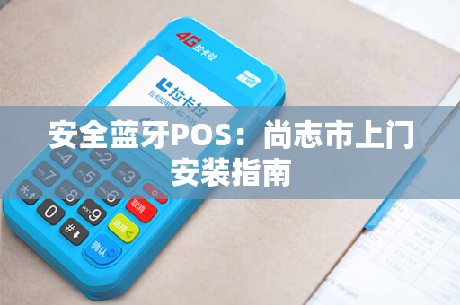 安全蓝牙POS：尚志市上门安装指南