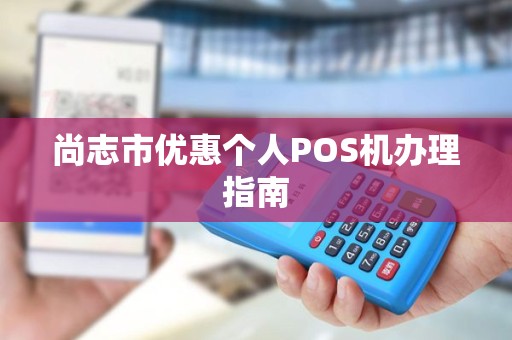 尚志市优惠个人POS机办理指南