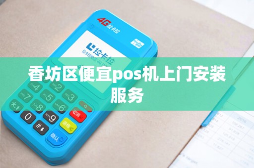 香坊区便宜pos机上门安装服务
