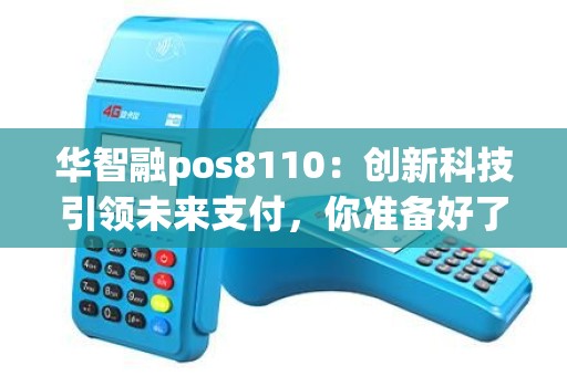 华智融pos8110：创新科技引领未来支付，你准备好了吗？