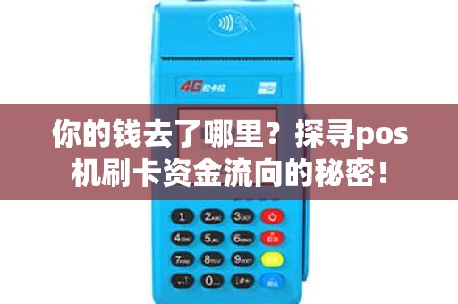 你的钱去了哪里？探寻pos机刷卡资金流向的秘密！