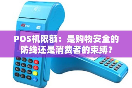 POS机限额：是购物安全的防线还是消费者的束缚？