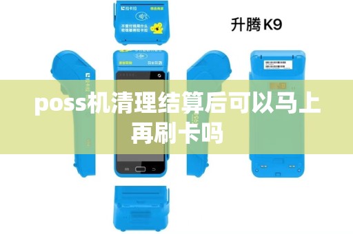 poss机清理结算后可以马上再刷卡吗