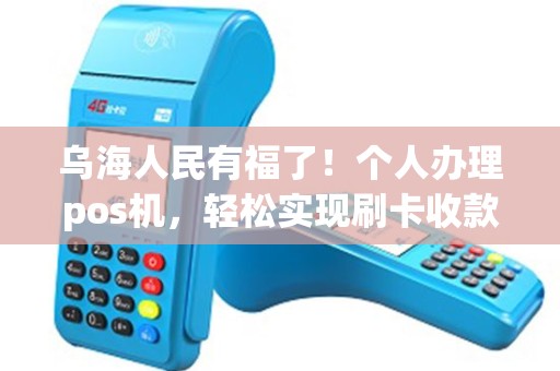 乌海人民有福了！个人办理pos机，轻松实现刷卡收款？