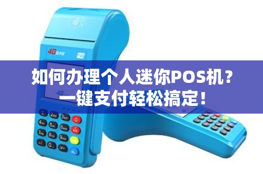 如何办理个人迷你POS机？一键支付轻松搞定！