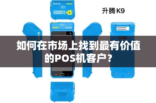 如何在市场上找到最有价值的POS机客户？