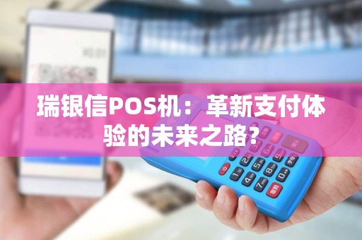 瑞银信POS机：革新支付体验的未来之路？