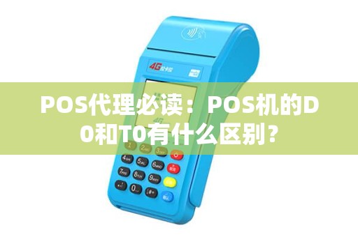 POS代理必读：POS机的D0和T0有什么区别？