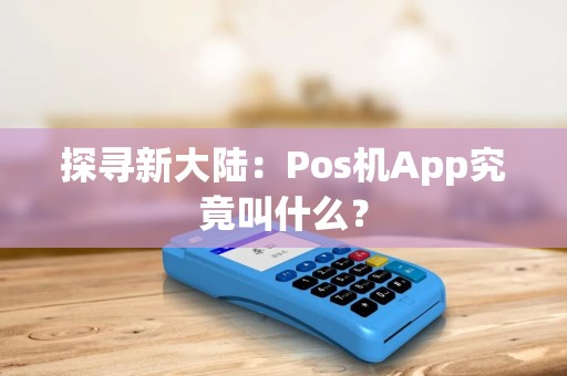 探寻新大陆：Pos机App究竟叫什么？