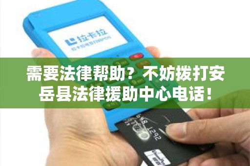 需要法律帮助？不妨拨打安岳县法律援助中心电话！