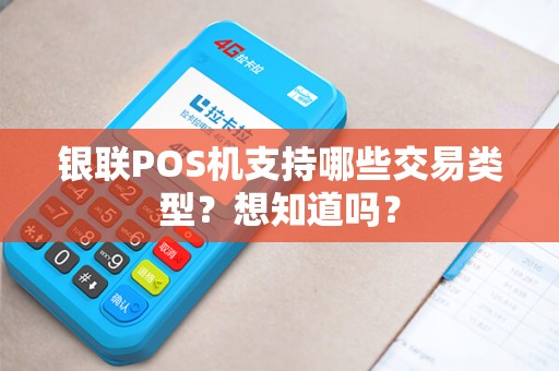 银联POS机支持哪些交易类型？想知道吗？