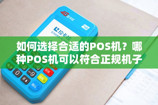 如何选择合适的POS机？哪种POS机可以符合正规机子的标准？
