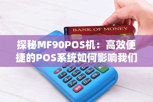 探秘MF90POS机：高效便捷的POS系统如何影响我们的生活？