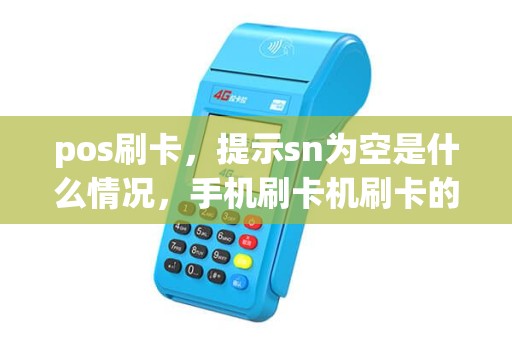 pos刷卡，提示sn为空是什么情况，手机刷卡机刷卡的时候提示possn为空，是怎么回事？