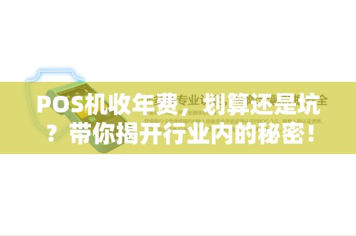 POS机收年费，划算还是坑？带你揭开行业内的秘密！
