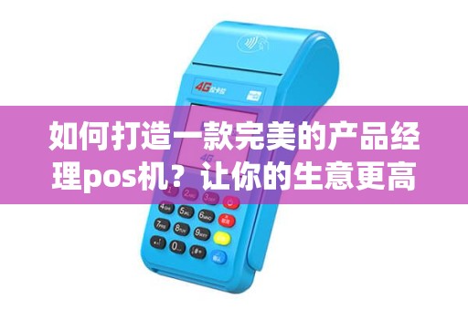 如何打造一款完美的产品经理pos机？让你的生意更高效！