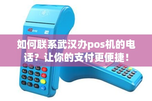 如何联系武汉办pos机的电话？让你的支付更便捷！