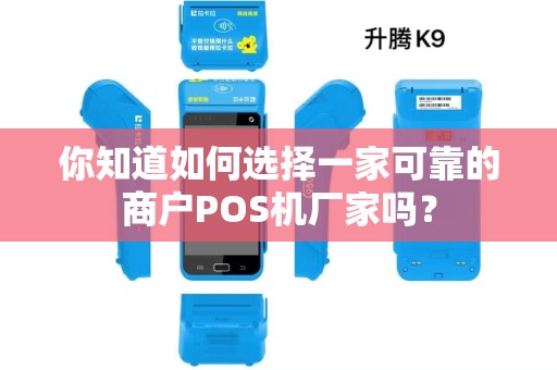 你知道如何选择一家可靠的商户POS机厂家吗？