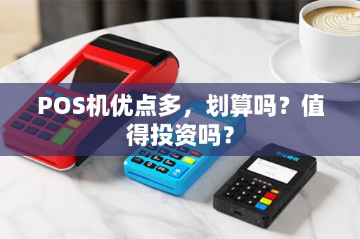 POS机优点多，划算吗？值得投资吗？