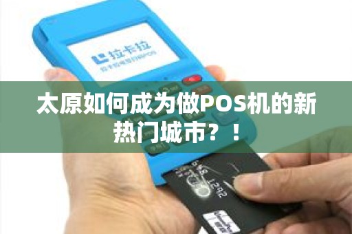 太原如何成为做POS机的新热门城市？！