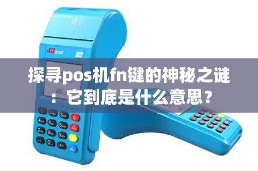 探寻pos机fn键的神秘之谜：它到底是什么意思？
