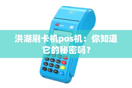 洪湖刷卡机pos机：你知道它的秘密吗？