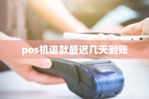 pos机退款最迟几天到账